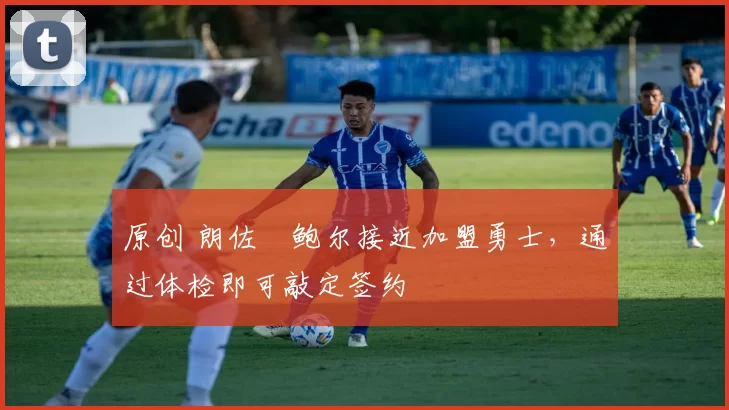 原创 朗佐・鲍尔接近加盟勇士，通过体检即可敲定签约
