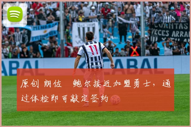 原创 朗佐・鲍尔接近加盟勇士，通过体检即可敲定签约