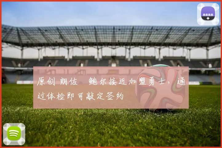 原创 朗佐・鲍尔接近加盟勇士，通过体检即可敲定签约