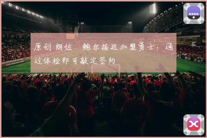 原创 朗佐・鲍尔接近加盟勇士，通过体检即可敲定签约