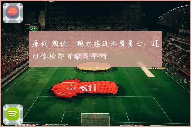 原创 朗佐・鲍尔接近加盟勇士，通过体检即可敲定签约