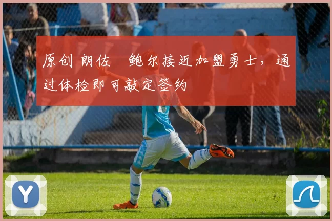 原创 朗佐・鲍尔接近加盟勇士，通过体检即可敲定签约