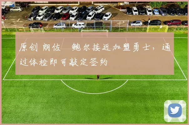 原创 朗佐・鲍尔接近加盟勇士，通过体检即可敲定签约