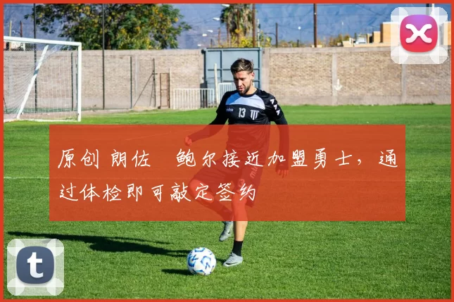 原创 朗佐・鲍尔接近加盟勇士，通过体检即可敲定签约