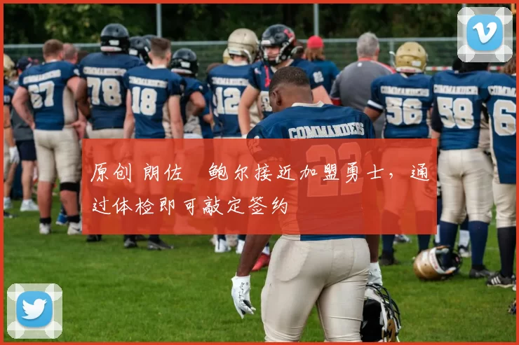 原创 朗佐・鲍尔接近加盟勇士，通过体检即可敲定签约