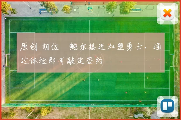 原创 朗佐・鲍尔接近加盟勇士，通过体检即可敲定签约