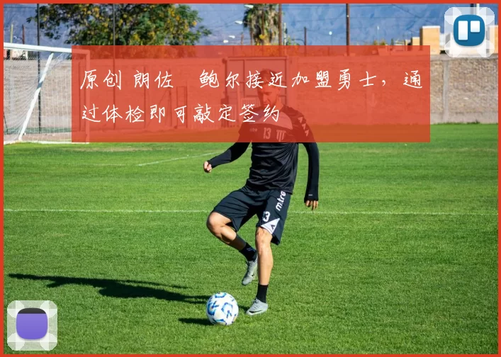 原创 朗佐・鲍尔接近加盟勇士，通过体检即可敲定签约