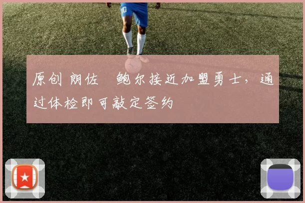 原创 朗佐・鲍尔接近加盟勇士，通过体检即可敲定签约