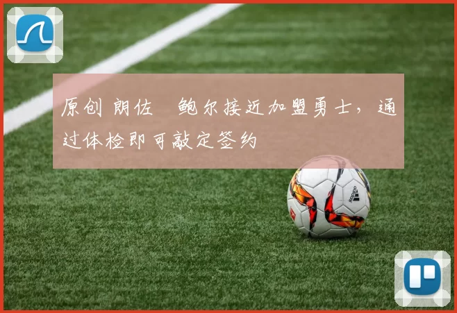 原创 朗佐・鲍尔接近加盟勇士，通过体检即可敲定签约