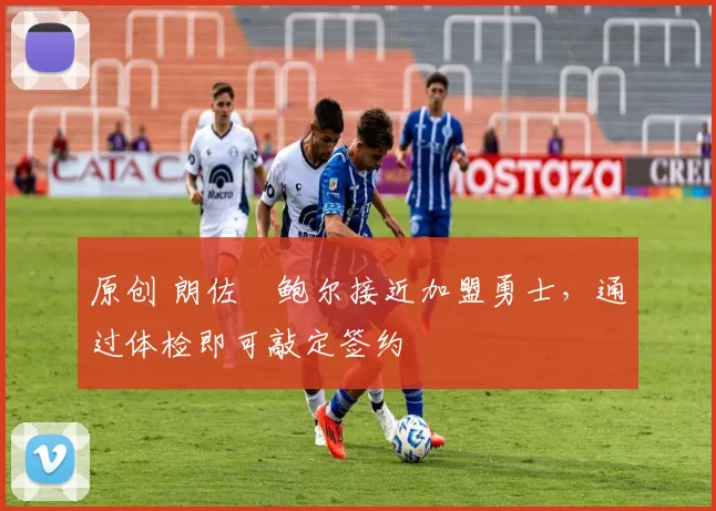 原创 朗佐・鲍尔接近加盟勇士，通过体检即可敲定签约