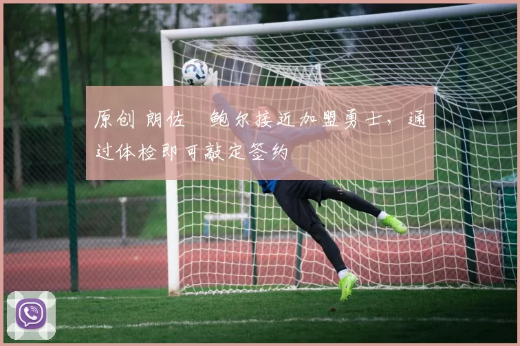 原创 朗佐・鲍尔接近加盟勇士，通过体检即可敲定签约