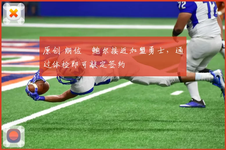 原创 朗佐・鲍尔接近加盟勇士，通过体检即可敲定签约