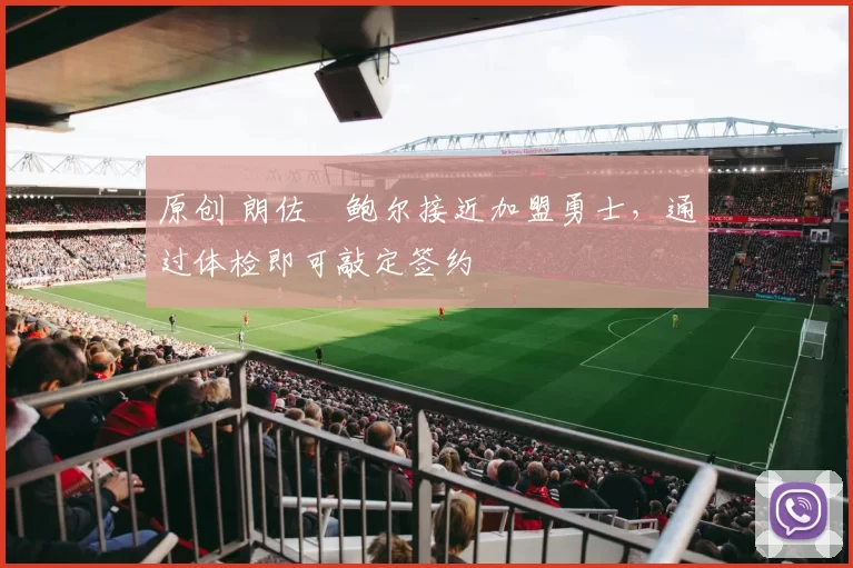 原创 朗佐・鲍尔接近加盟勇士，通过体检即可敲定签约