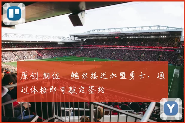 原创 朗佐・鲍尔接近加盟勇士，通过体检即可敲定签约