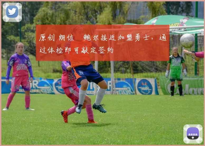 原创 朗佐・鲍尔接近加盟勇士，通过体检即可敲定签约