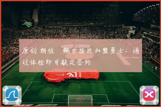 原创 朗佐・鲍尔接近加盟勇士，通过体检即可敲定签约