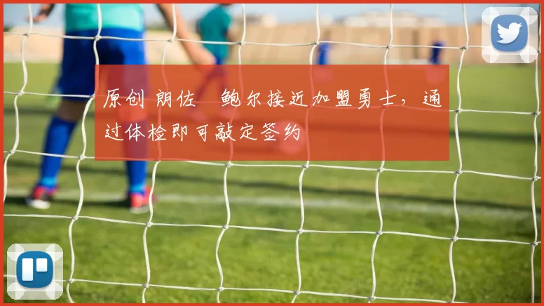 原创 朗佐・鲍尔接近加盟勇士，通过体检即可敲定签约