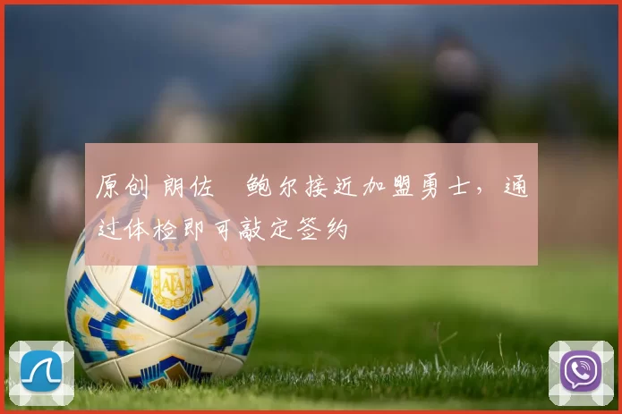 原创 朗佐・鲍尔接近加盟勇士，通过体检即可敲定签约