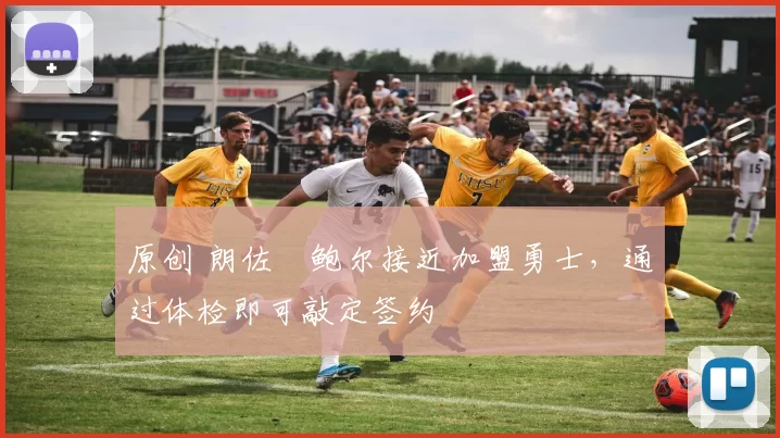 原创 朗佐・鲍尔接近加盟勇士，通过体检即可敲定签约