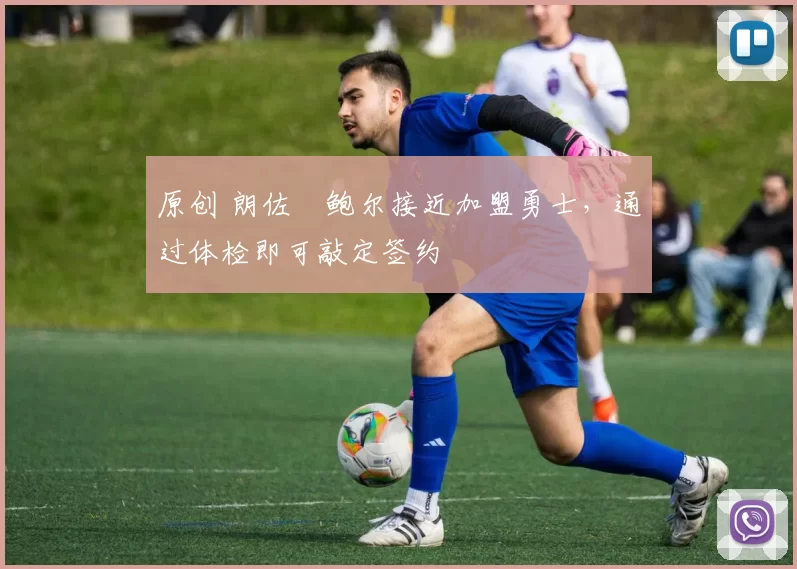 原创 朗佐・鲍尔接近加盟勇士，通过体检即可敲定签约