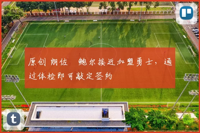 原创 朗佐・鲍尔接近加盟勇士，通过体检即可敲定签约