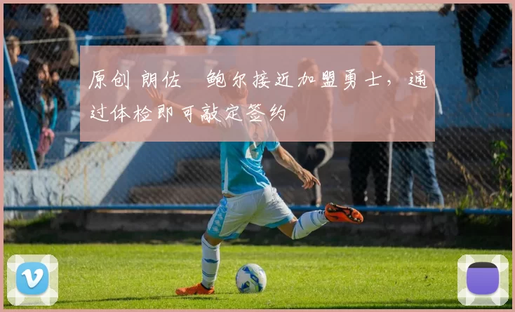 原创 朗佐・鲍尔接近加盟勇士，通过体检即可敲定签约