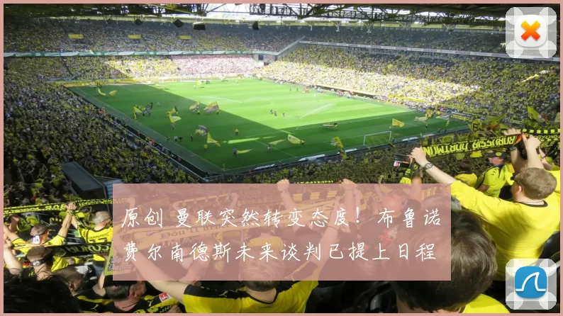 原创 曼联突然转变态度！布鲁诺・费尔南德斯未来谈判已提上日程