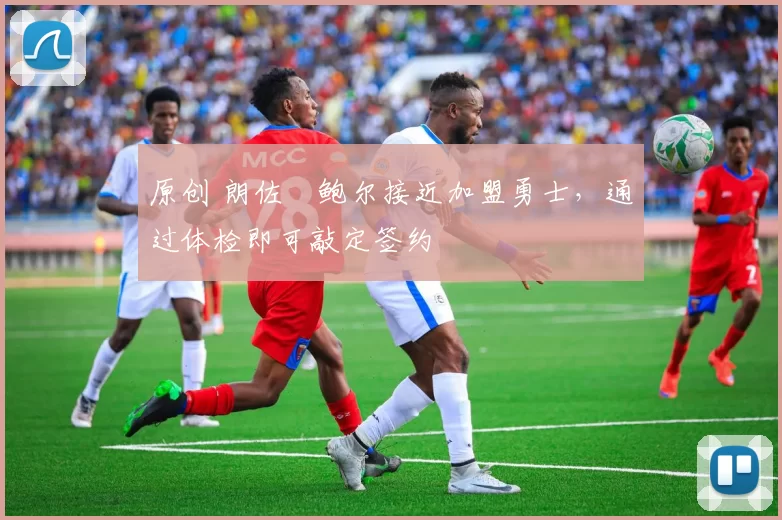 原创 朗佐・鲍尔接近加盟勇士，通过体检即可敲定签约