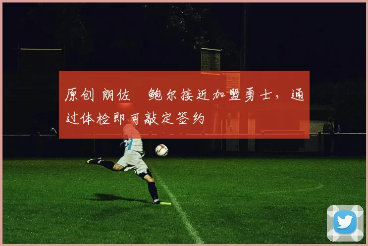 原创 朗佐・鲍尔接近加盟勇士，通过体检即可敲定签约