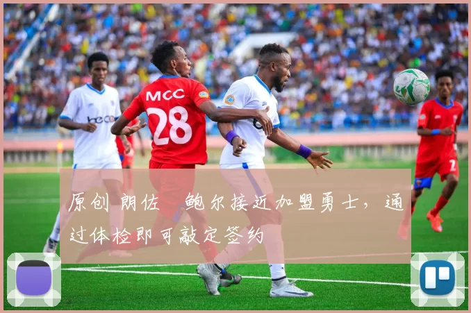原创 朗佐・鲍尔接近加盟勇士，通过体检即可敲定签约