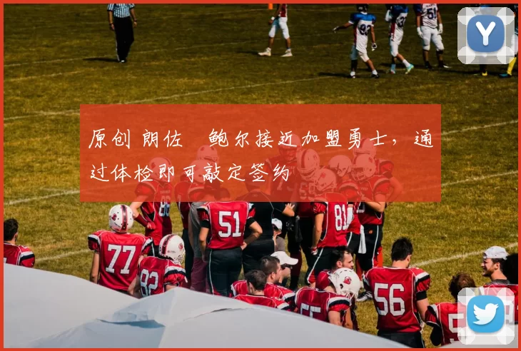 原创 朗佐・鲍尔接近加盟勇士，通过体检即可敲定签约