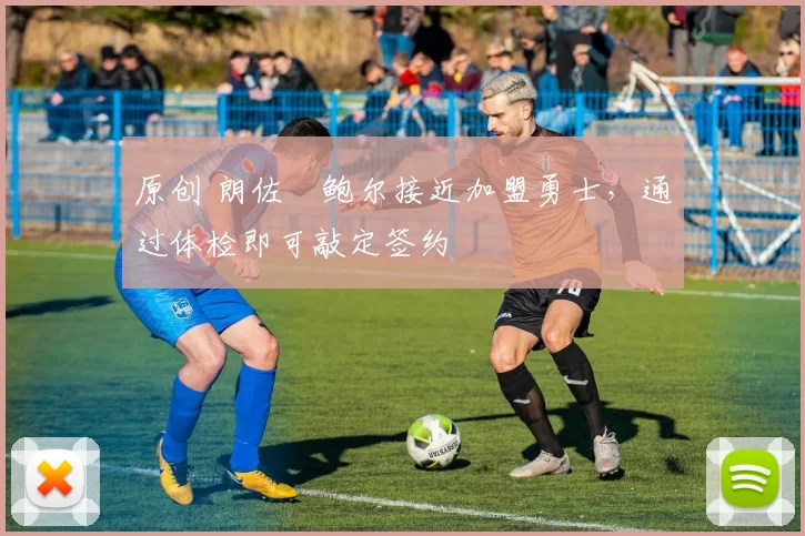 原创 朗佐・鲍尔接近加盟勇士，通过体检即可敲定签约