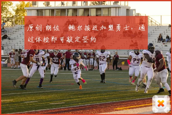 原创 朗佐・鲍尔接近加盟勇士，通过体检即可敲定签约