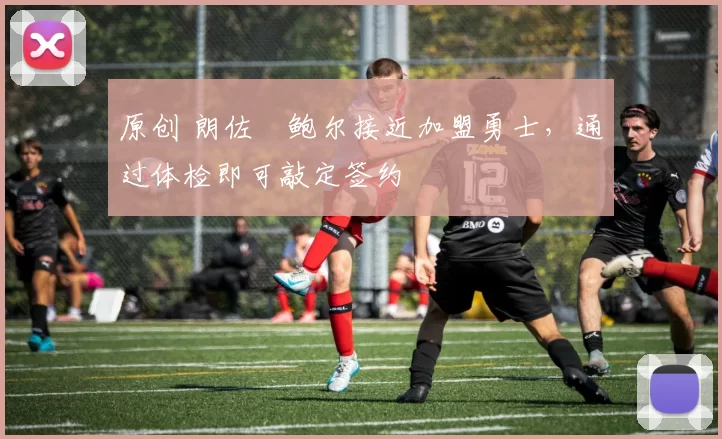 原创 朗佐・鲍尔接近加盟勇士，通过体检即可敲定签约