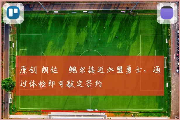 原创 朗佐・鲍尔接近加盟勇士，通过体检即可敲定签约