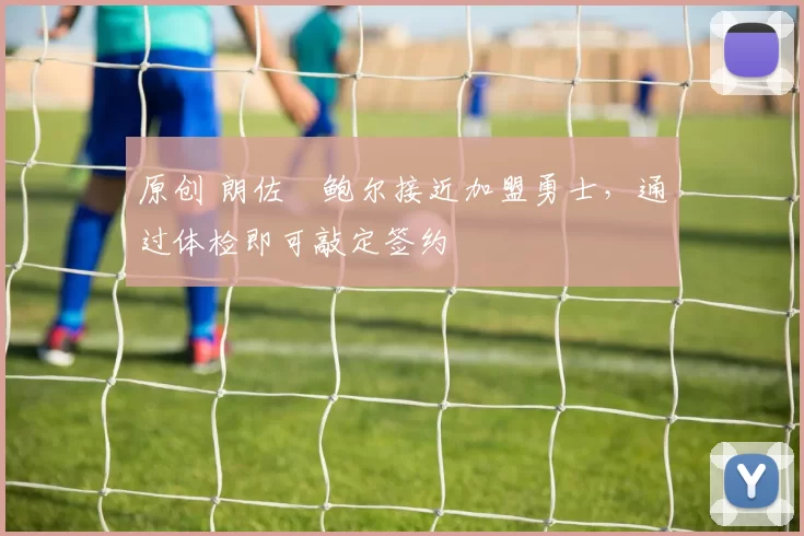 原创 朗佐・鲍尔接近加盟勇士，通过体检即可敲定签约