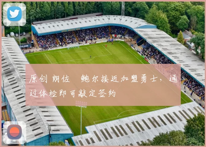 原创 朗佐・鲍尔接近加盟勇士，通过体检即可敲定签约