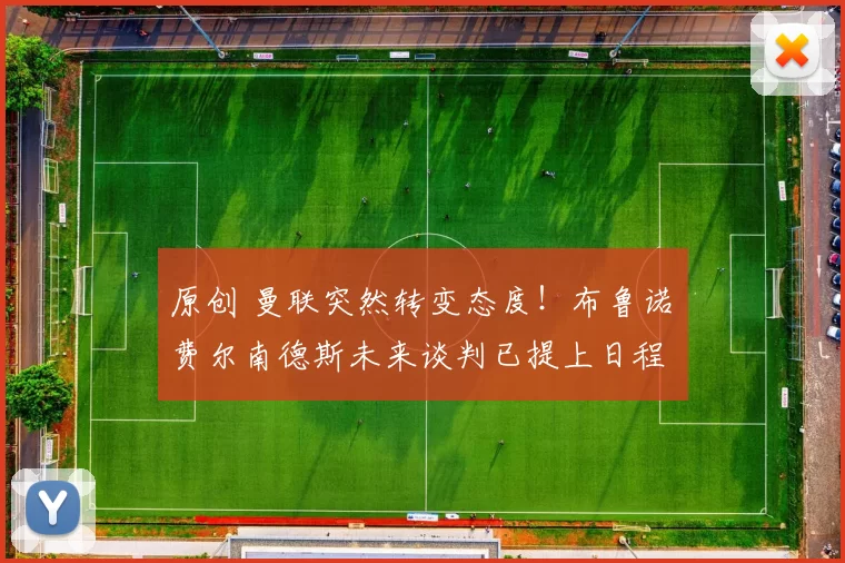 原创 曼联突然转变态度！布鲁诺・费尔南德斯未来谈判已提上日程