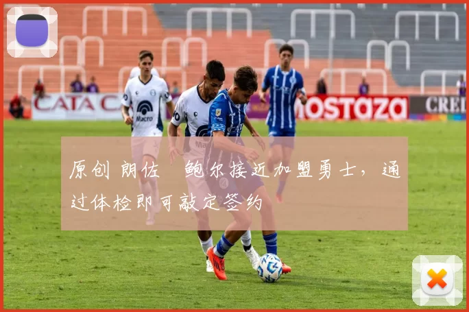 原创 朗佐・鲍尔接近加盟勇士，通过体检即可敲定签约
