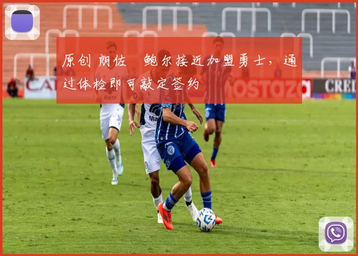 原创 朗佐・鲍尔接近加盟勇士，通过体检即可敲定签约