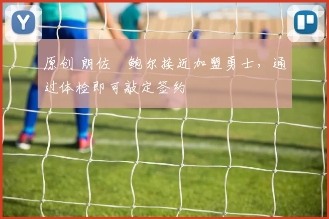 原创 朗佐・鲍尔接近加盟勇士，通过体检即可敲定签约