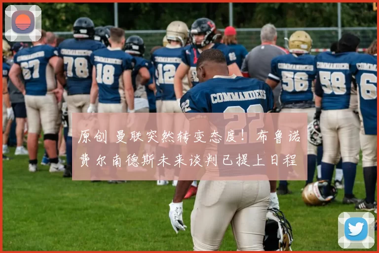 原创 曼联突然转变态度！布鲁诺・费尔南德斯未来谈判已提上日程