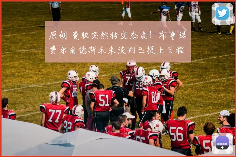 原创 曼联突然转变态度！布鲁诺・费尔南德斯未来谈判已提上日程