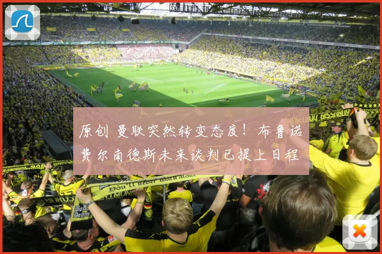 原创 曼联突然转变态度！布鲁诺・费尔南德斯未来谈判已提上日程