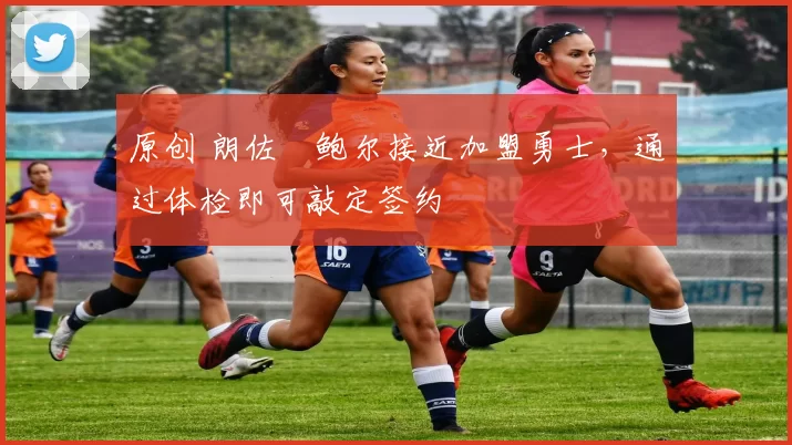 原创 朗佐・鲍尔接近加盟勇士，通过体检即可敲定签约