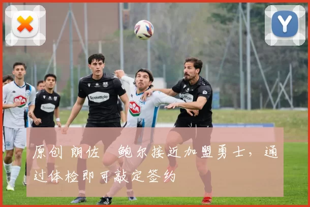 原创 朗佐・鲍尔接近加盟勇士，通过体检即可敲定签约