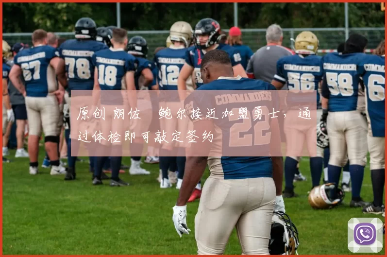 原创 朗佐・鲍尔接近加盟勇士，通过体检即可敲定签约