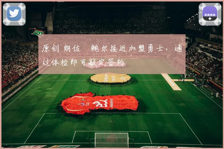 原创 朗佐・鲍尔接近加盟勇士，通过体检即可敲定签约