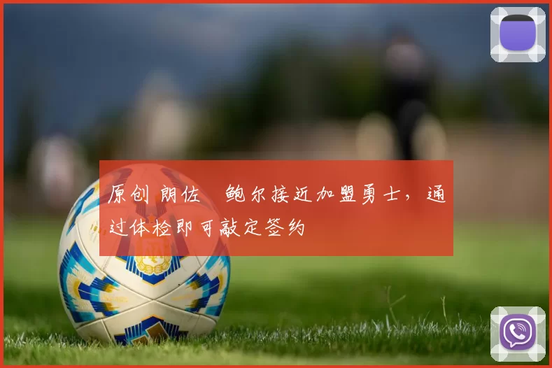 原创 朗佐・鲍尔接近加盟勇士，通过体检即可敲定签约