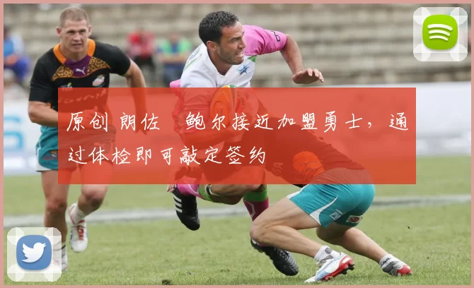 原创 朗佐・鲍尔接近加盟勇士，通过体检即可敲定签约